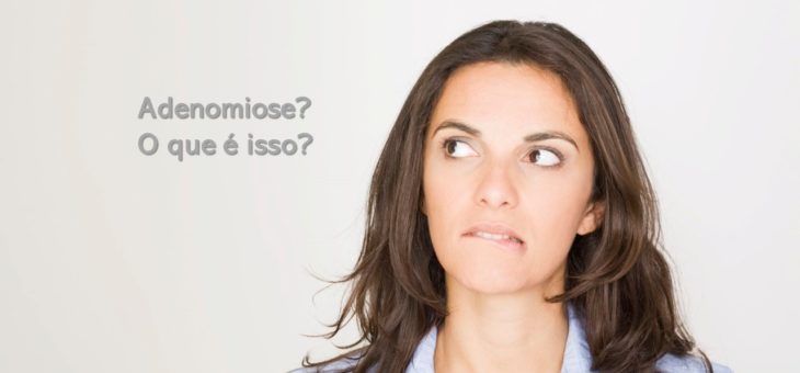 Adenomiose: que doença é essa?