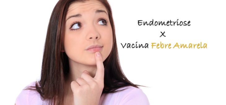Mulheres com endometriose podem tomar a vacina da febre amarela?